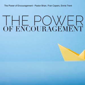 The Power of Encouragement - Pastor Brian, Fran Capers, Emrie Trent