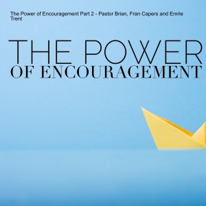 The Power of Encouragement Part 2 - Pastor Brian, Fran Capers and Emrie Trent