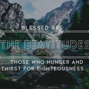 The Beatitudes: Hunger & Thirst