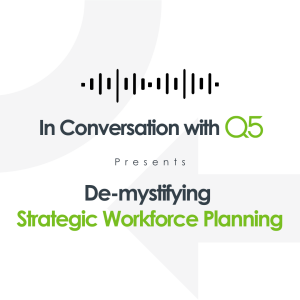 In Conversation with Q5: De-mystifying Strategic Workforce Planning