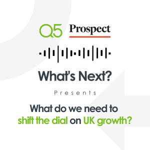 What's Next? What do we need to shift the dial on UK growth?