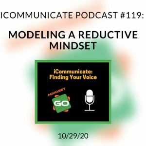 ICommunicate Radio Show #119: Modeling A Reductive Mindset