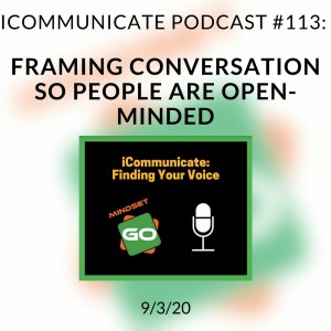 ICommunicate Podcast #113: Framing Conversation So People Are Open - Minded