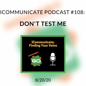 ICommunicate Podcast #108: Don't Test Me