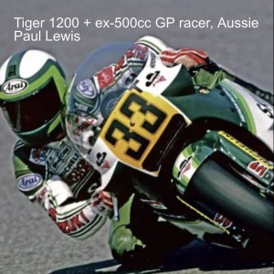 Tiger 1200 + ex-500cc GP racer, Aussie Paul Lewis