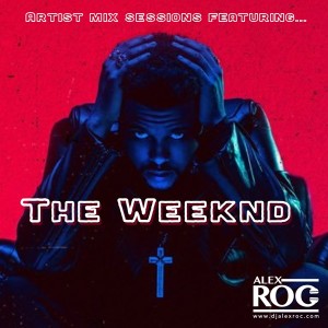 Artist Mix Sessions featuring "The Weeknd" by DJ Alex Roc