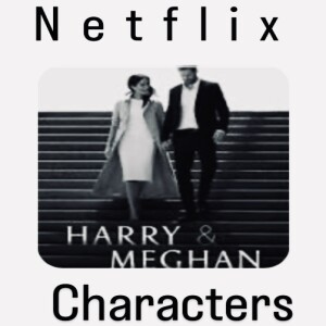 62. Harry & Meghan CHARACTERS on NETFLIX Part 1, Wow!