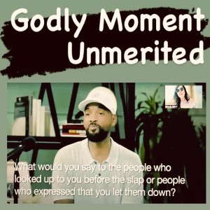 53. Godly Moments, Unmerited!