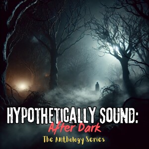 Hypothetically Sound: After Dark – Anthology Series: Episode 1