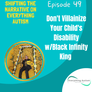 EP 49: Don’t Villainize Your Child’s Disability w/ Black Infinity King