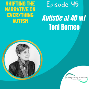 EP: 45 Autistic at 40 w/ Toni Borneo