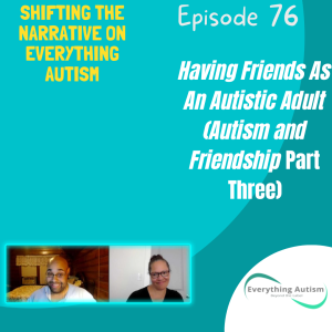 EP 76: Having Friends As An Autistic Adult (Autism and Friendship Part Three)