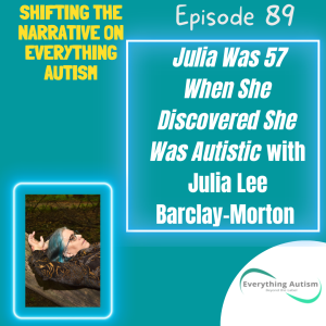 EP 89: Julia Was 57 When She Discovered She Was Autistic w/Julia Lee Barclay Morton