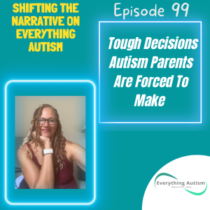 EP 99: Tough Decisions Autism Parents Are Forced To Make