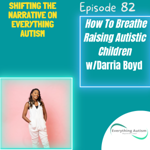 EP 82: How To Breathe Raising Autistic Children w/Darria Boyd