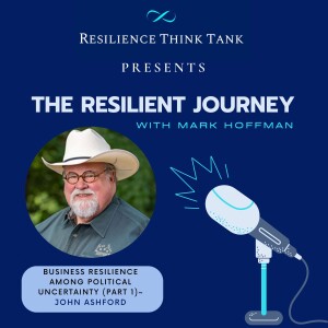 Episode 140 - Business Resilience Among Political Uncertainty (Part 1) ~ with John Ashford