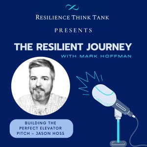 Episode 125 - Building the Perfect Elevator Pitch for Resilience with Jason Hoss