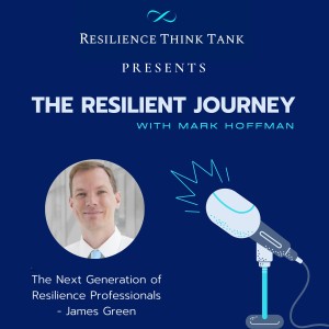 Episode 47 - The Next Generation of Resilience Professionals - James Green
