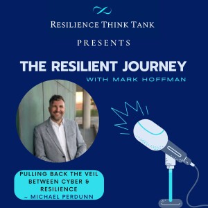 Episode 85 - Pulling back the veil between cyber & resilience - Michael Perdunn