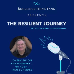 Episode 58 - Be Resilient Through a Ransomware Attack - FBI Agent Ken Schmutz