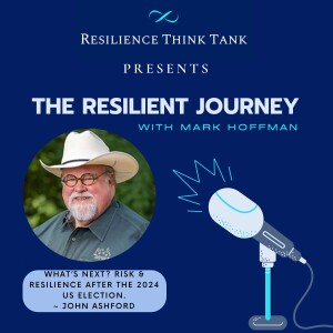 Episode 160 - What's Next? Risk & Resilience After the 2024 US Elections - John Ashford