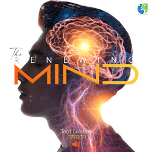 07182021 | The Renewing Mind | Todd Goodwin