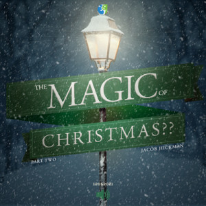 12052021 | The Magic of Christmas | Part 2 | Jacob Hickman