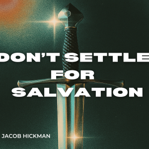 05182025 | Don't Settle For Salvation | Jacob Hickman