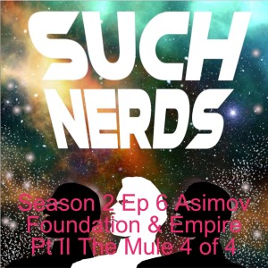 Such Nerds Season 2 Ep 6 Asimov Foundation & Empire Pt II The Mule 4 of 4