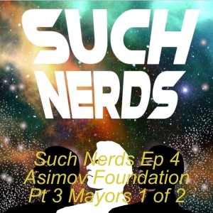 Such Nerds Ep 4 Asimov Foundation Pt 3 Mayors 1 of 2