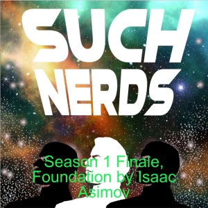 Such Nerds Season 1 Finale, Foundation by Isaac Asimov, Review and Discussion