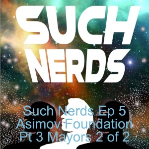 Such Nerds Ep 5 Asimov Foundation Pt 3 Mayors 2 of 2