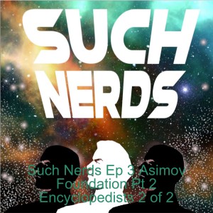 Such Nerds Ep 3 Asimov Foundation Pt 2 Encyclopedists 2 of 2
