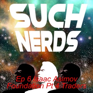 Such Nerds Ep 6 Asimov Foundation Pt 4 Traders