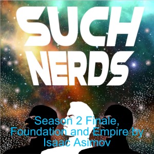 Such Nerds Season 2 Finale, Foundation and Empire by Isaac Asimov, Review and Discussion