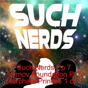 Such Nerds Ep 7 Asimov Foundation Pt 5 Merchant Princes 1 of 2