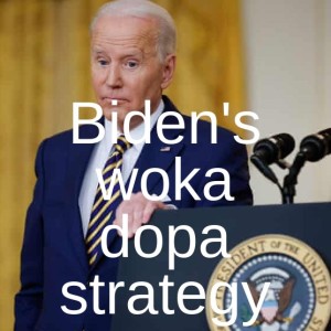 Biden’s woka dopa strategy