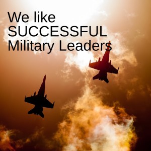 We like SUCCESSFUL Military Leaders