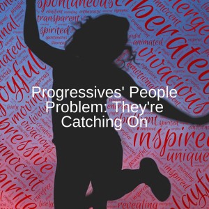 Progressives’ People Problem: They’re Catching On