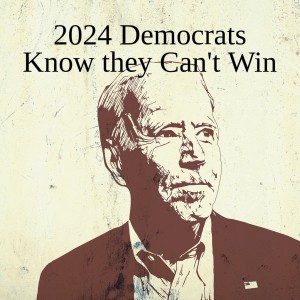 2024 Democrats Know they Can‘t Win