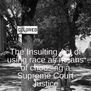 The Insulting Act of using race as means of choosing a Supreme Court Justice