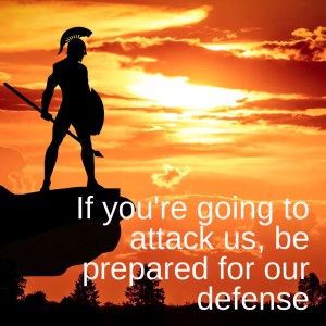 If you’re going to attack us, be prepared for our defense