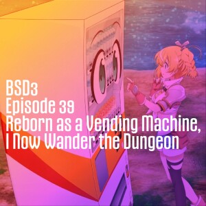 E39: Reborn as a Vending Machine, | Battle School Dropouts