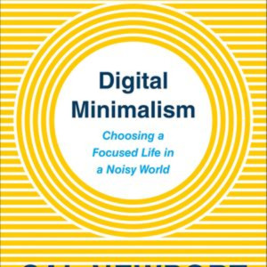 Cal Newport Digital Minimalism Choosing a Focused Life in a Noisy World Book Summary