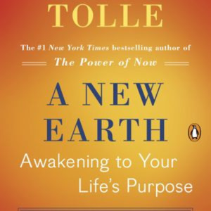 A New Earth Awakening to Your Life's Purpose by Eckhart Tolle