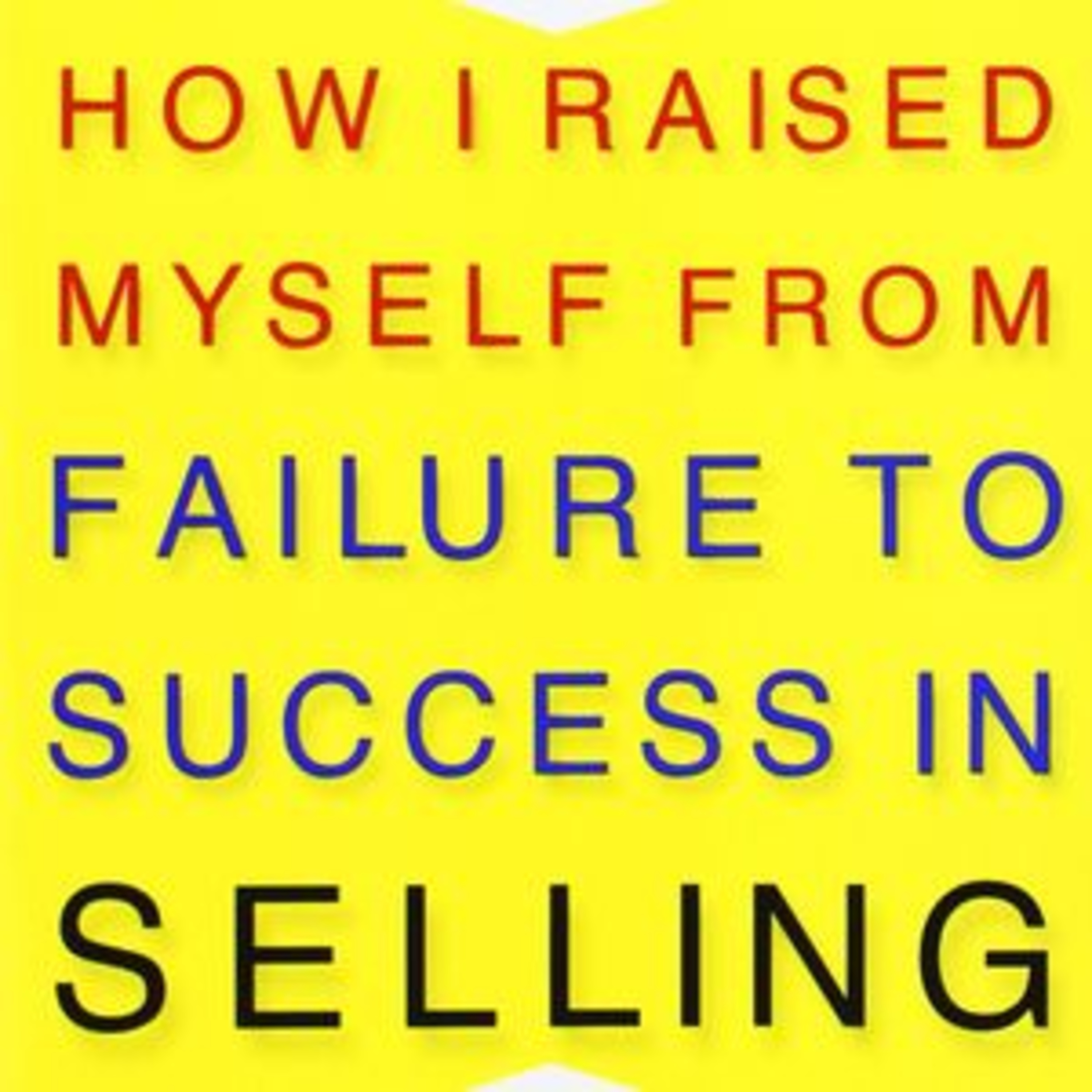 How I Raised Myself from Failure to Success in Selling by Frank Bettger