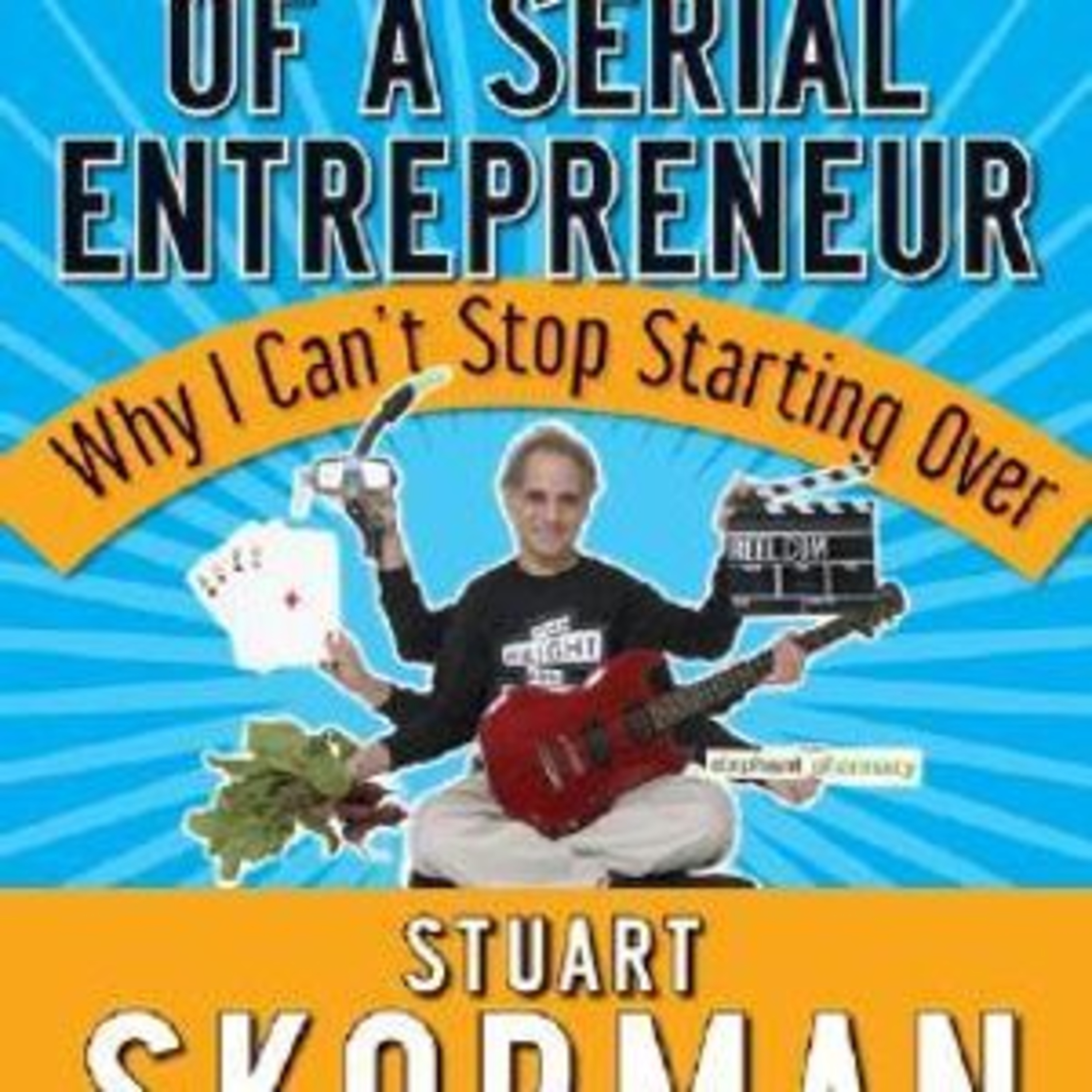 Confessions of a Serial Entrepreneur - by Stuart Skorman