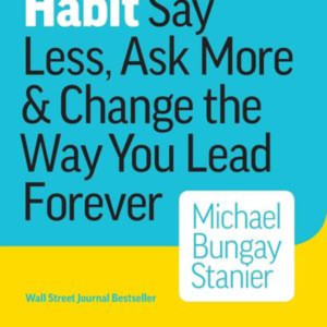 Michael Bungay Stanier The Coaching Habit Book Summary