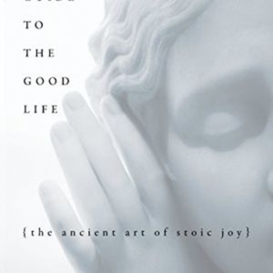 A Guide to the Good Life by William Braxton Irvine