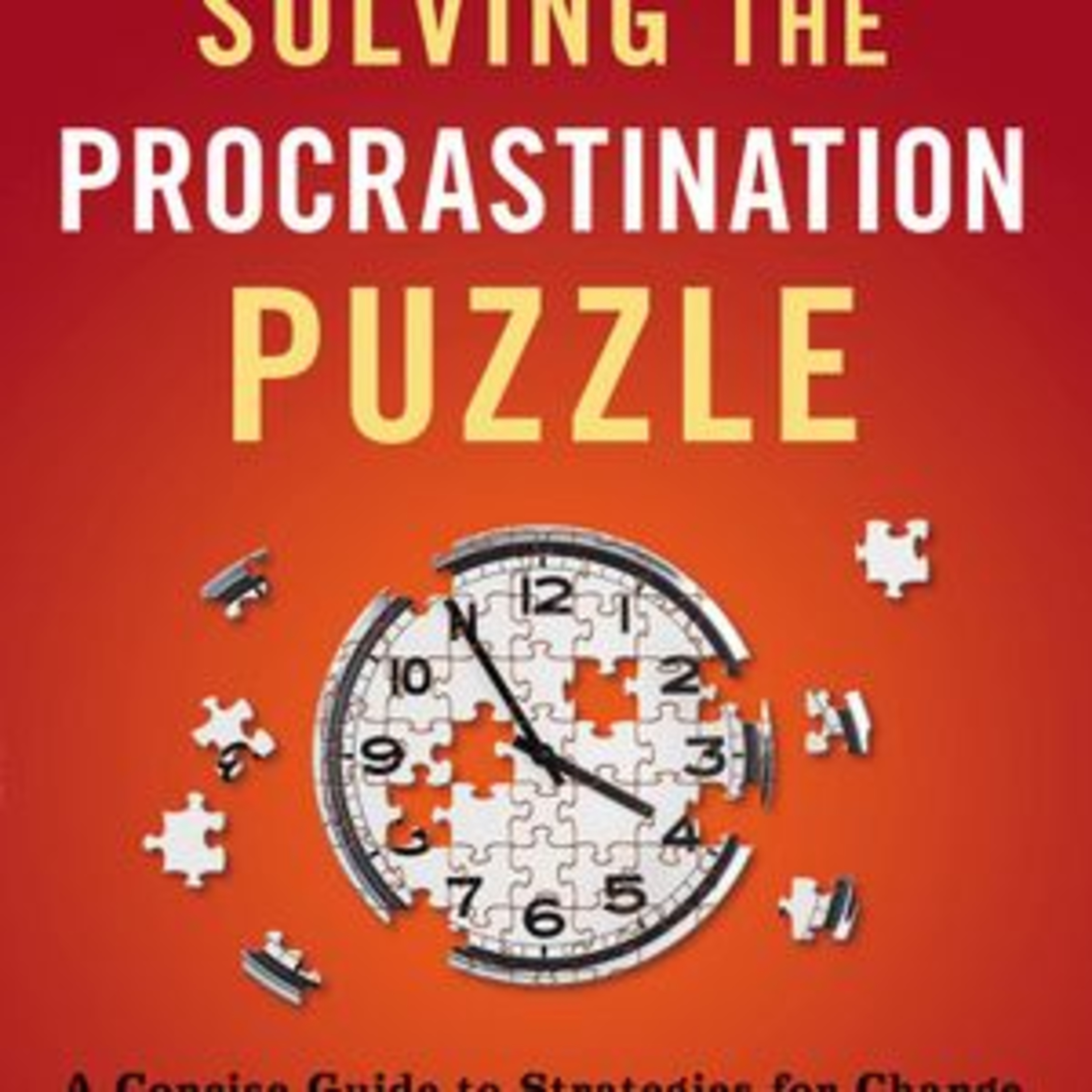 Solving the Procrastination Puzzle by Timothy A. Pychyl